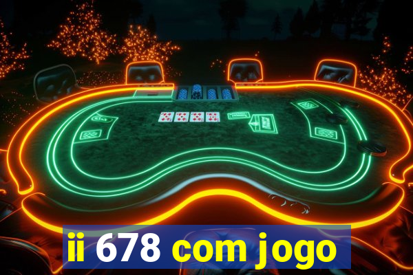 ii 678 com jogo